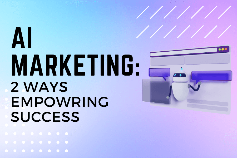 AI Marketing: 2 Ways Empowering Success