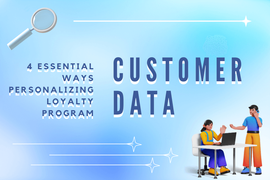 Customer Data: 4 Essential Ways Personalizing Loyalty Program