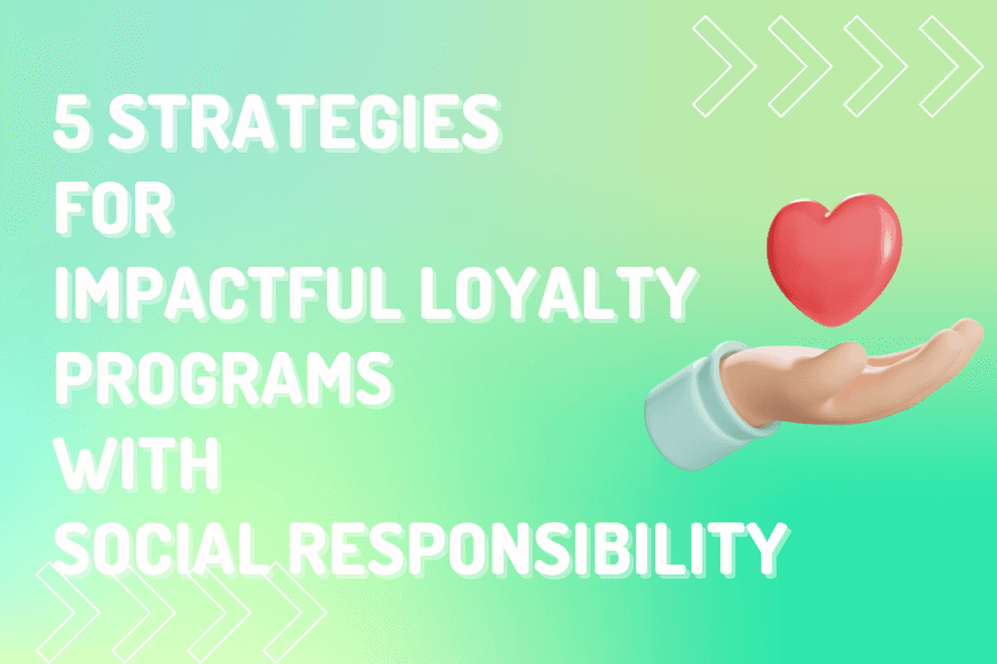 5 Strategies for Impactful Loyalty Programs with Social Responsibility